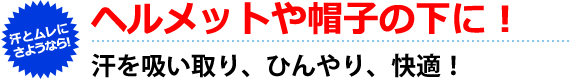 ヘルメットや帽子の下に！