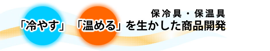 保冷具・保温具「冷やす」と「温める」を生かした商品開発