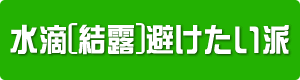 水滴[結露]避けたい派