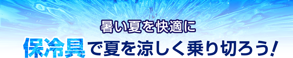 暑い夏を快適に 保冷具で夏を涼しく乗り切ろう!